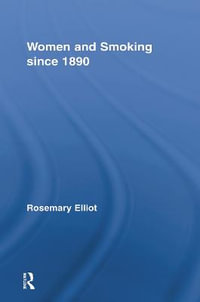 Women and Smoking since 1890 : Routledge Studies in the Social History of Medicine - Rosemary Elliot