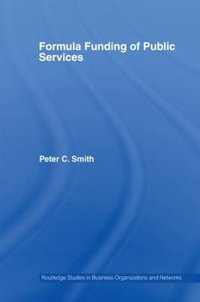 Formula Funding of Public Services : Routledge Studies in Business Organizations and Networks - Peter C. Smith