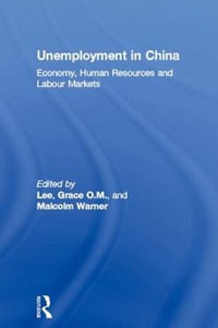 Unemployment in China : Economy, Human Resources and Labour Markets - Grace O.M. Lee