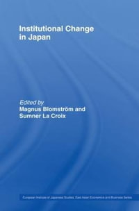 Institutional Change in Japan : European Institute of Japanese Studies East Asian Economics and Business Series - Magnus Blomstroem