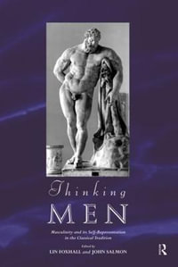 Thinking Men : Masculinity and its Self-Representation in the Classical Tradition - Lin Foxhall