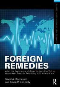 Foreign Remedies : What the Experience of Other Nations Can Tell Us about Next Steps in Reforming U.S. Health Care - David A. Rochefort