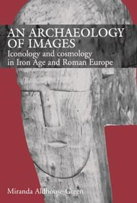 An Archaeology of Images : Iconology and Cosmology in Iron Age and Roman Europe - Miranda Aldhouse Green