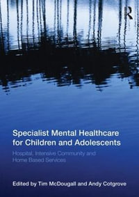 Specialist Mental Healthcare for Children and Adolescents : Hospital, Intensive Community and Home Based Services - Tim McDougall