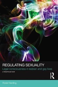 Regulating Sexuality : Legal Consciousness in Lesbian and Gay Lives - Rosie Harding