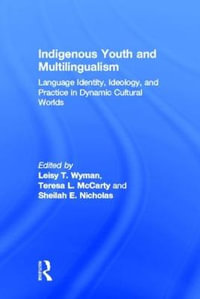 Indigenous Youth and Multilingualism : Language Identity, Ideology, and Practice in Dynamic Cultural Worlds - Leisy T. Wyman