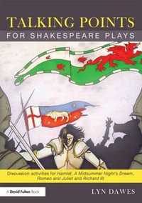 Talking Points for Shakespeare Plays : Discussion activities for Hamlet, A Midsummer Night's Dream, Romeo and Juliet and Richard III - Lyn Dawes