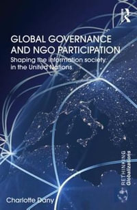 Global Governance and NGO Participation : Shaping the information society in the United Nations - Charlotte Dany