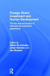 Foreign Direct Investment and Human Development : The Law and Economics of International Investment Agreements - Olivier De Schutter