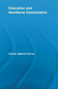 Education and Neoliberal Globalization : Routledge Research in Education - Carlos Alberto Torres