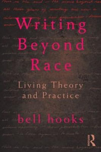 Writing Beyond Race : Living Theory and Practice - bell  hooks