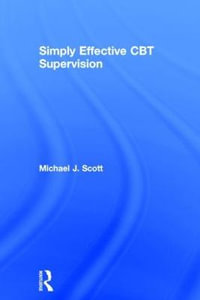 Simply Effective CBT Supervision - Michael J. Scott