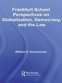 Frankfurt School Perspectives on Globalization, Democracy, and the Law : Routledge Studies in Social and Political Thought - William E. Scheuerman