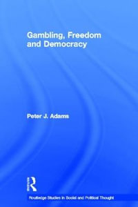 Gambling, Freedom and Democracy : Routledge Studies in Social and Political Thought - Peter J. Adams