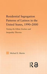 Residential Segregation Patterns of Latinos in the United States, 1990-2000 : Latino Communities: Emerging Voices - Political, Social, Cultural and Legal Issues - Michael E Martin