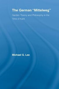 The German Mittelweg : Garden Theory and Philosophy in the Time of Kant - Michael G. Lee