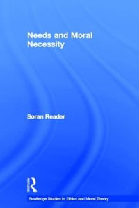 Needs and Moral Necessity : Routledge Studies in Ethics and Moral Theory - Soran Reader