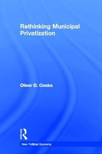 Rethinking Municipal Privatization : New Political Economy - Oliver D. Cooke