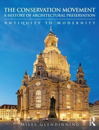 The Conservation Movement : A History of Architectural Preservation: Antiquity to Modernity - Miles Glendinning