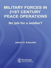 Military Forces in 21st Century Peace Operations : No Job for a Soldier? - James V. Arbuckle