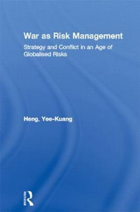 War as Risk Management : Strategy and Conflict in an Age of Globalised Risks - Yee-Kuang Heng