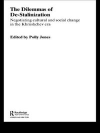 The Dilemmas of De-Stalinization : Negotiating Cultural and Social Change in the Khrushchev Era - Polly Jones