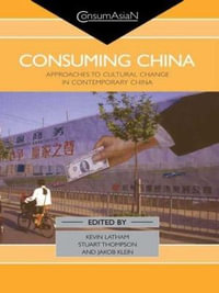 Consuming China : Approaches to Cultural Change in Contemporary China - Kevin Latham