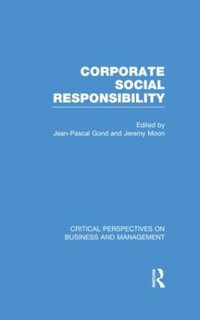 Corporate Social Responsibility : Critical Perspectives on Business and Management - Jean-Pascal Gond