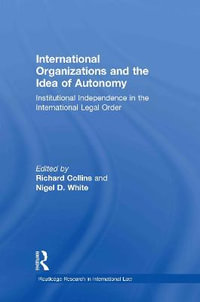 International Organizations and the Idea of Autonomy : Institutional Independence in the International Legal Order - Richard Collins