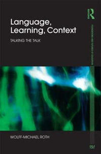 Language, Learning, Context : Talking the Talk - Wolff-Michael Roth