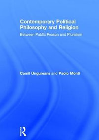 Contemporary Political Philosophy and Religion : Between Public Reason and Pluralism - Camil Ungureanu