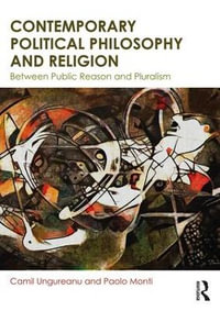 Contemporary Political Philosophy and Religion : Between Public Reason and Pluralism - Camil Ungureanu