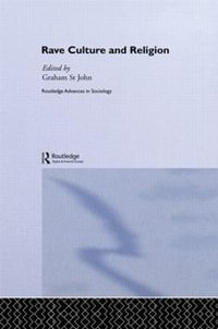 Rave Culture and Religion : Routledge Advances in Sociology - Graham St John