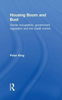 Housing Boom and Bust : Owner Occupation, Government Regulation and the Credit Crunch - Peter King