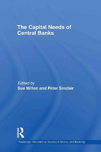 The Capital Needs of Central Banks : Routledge International Studies in Money and Banking - Sue Milton