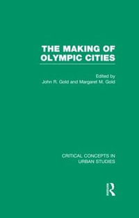 The Making of Olympic Cities : Critical Concepts in Urban Studies - John R. Gold