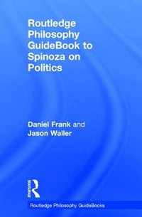 Routledge Philosophy GuideBook to Spinoza on Politics : Routledge Philosophy GuideBooks - Daniel Frank