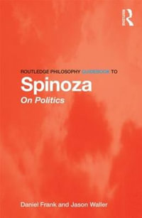 Routledge Philosophy GuideBook to Spinoza on Politics : Routledge Philosophy GuideBooks - Daniel Frank