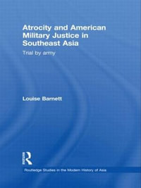 Atrocity and American Military Justice in Southeast Asia : Trial by Army - Louise Barnett