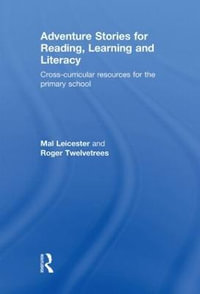 Adventure Stories for Reading, Learning and Literacy : Cross-Curricular Resources for the Primary School - Mal Leicester