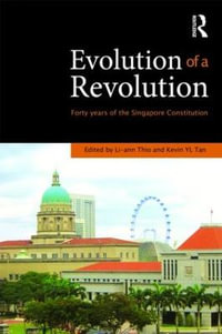 Evolution of a Revolution : Forty Years of the Singapore Constitution - Li-ann Thio