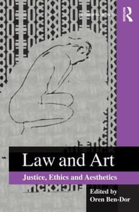 Law and Art : Justice, Ethics and Aesthetics - Oren Ben-Dor