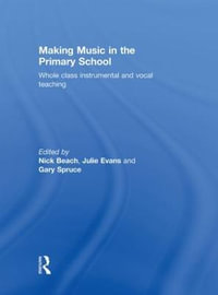 Making Music in the Primary School : Whole Class Instrumental and Vocal Teaching - Nick Beach