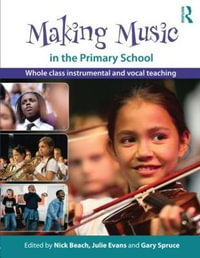 Making Music in the Primary School : Whole Class Instrumental and Vocal Teaching - Nick Beach