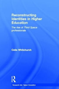 Reconstructing Identities in Higher Education : The rise of 'Third Space' professionals - Celia Whitchurch