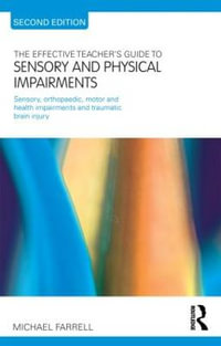 The Effective Teacher's Guide to Sensory and Physical Impairments : Sensory, Orthopaedic, Motor and Health Impairments, and Traumatic Brain Injury - Michael Farrell