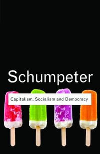 Capitalism, Socialism and Democracy : Routledge Classics - Joseph A. Schumpeter