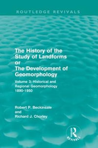 The History of the Study of Landforms - Volume 3 : Historical and Regional Geomorphology, 1890-1950 - Robert P. Beckinsale