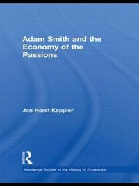 Adam Smith and the Economy of the Passions : Routledge Studies in the History of Economics - Jan Horst Keppler