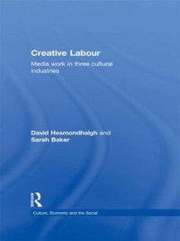 Creative Labour : Media Work in Three Cultural Industries - David Hesmondhalgh